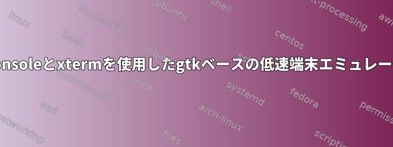 konsoleとxtermを使用したgtkベースの低速端末エミュレータ