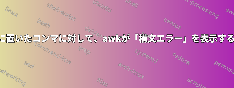 2つのパターンの間に置いたコンマに対して、awkが「構文エラー」を表示するのはなぜですか？