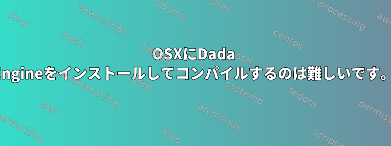 OSXにDada Engineをインストールしてコンパイルするのは難しいです。