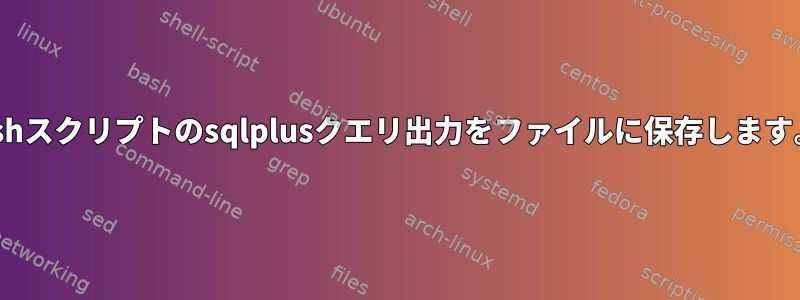 kshスクリプトのsqlplusクエリ出力をファイルに保存します。