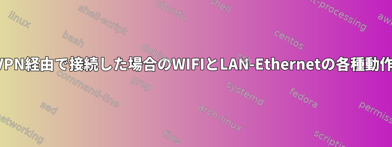 VPN経由で接続した場合のWIFIとLAN-Ethernetの各種動作