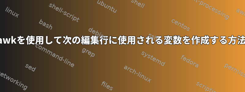 awkを使用して次の編集行に使用される変数を作成する方法