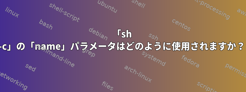 「sh -c」の「name」パラメータはどのように使用されますか？