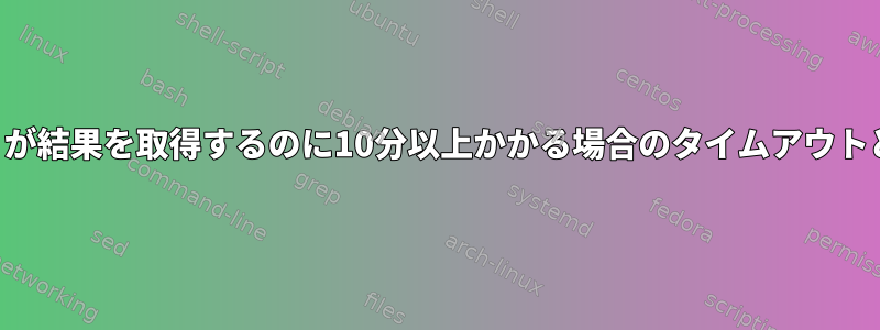 SQLクエリが結果を取得するのに10分以上かかる場合のタイムアウトと終了方法