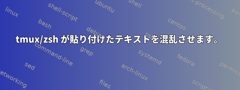 tmux/zsh が貼り付けたテキストを混乱させます。