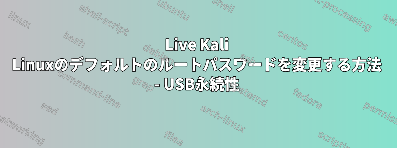 Live Kali Linuxのデフォルトのルートパスワードを変更する方法 - USB永続性