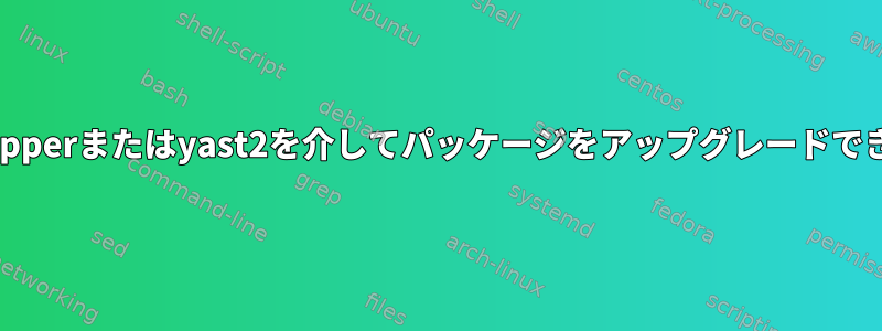 SLESはzypperまたはyast2を介してパッケージをアップグレードできません。