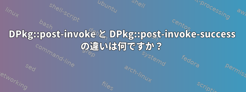 DPkg::post-invoke と DPkg::post-invoke-success の違いは何ですか？