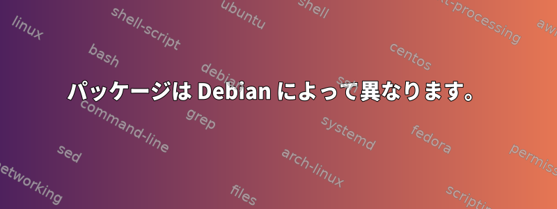 パッケージは Debian によって異なります。