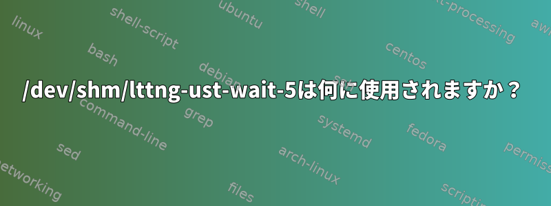 /dev/shm/lttng-ust-wait-5は何に使用されますか？