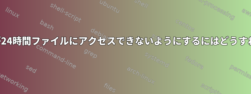 システム管理者が24時間ファイルにアクセスできないようにするにはどうすればよいですか？