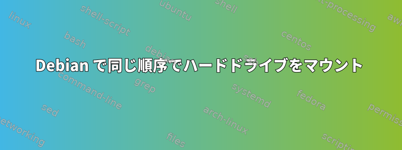 Debian で同じ順序でハードドライブをマウント