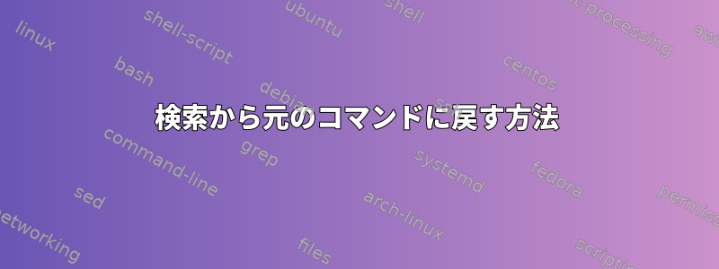 検索から元のコマンドに戻す方法