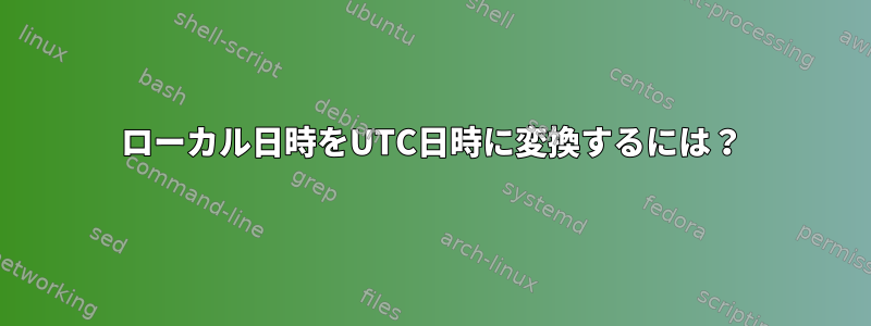 ローカル日時をUTC日時に変換するには？