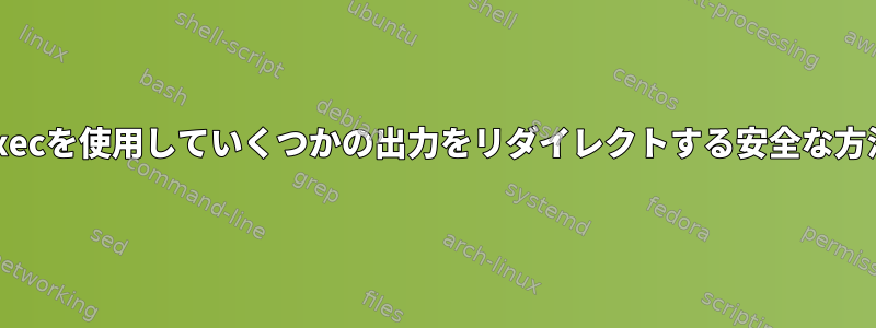 execを使用していくつかの出力をリダイレクトする安全な方法