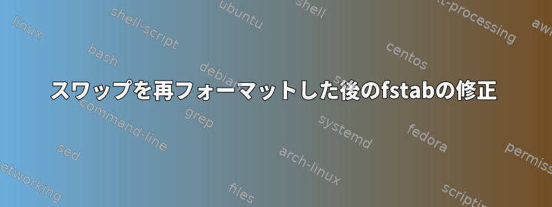 スワップを再フォーマットした後のfstabの修正