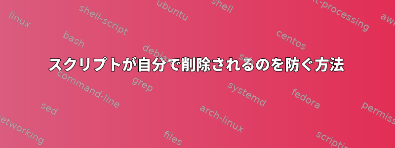 スクリプトが自分で削除されるのを防ぐ方法