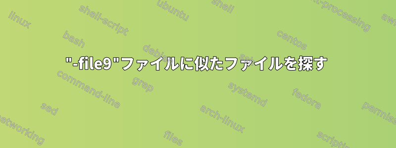 "-file9"ファイルに似たファイルを探す