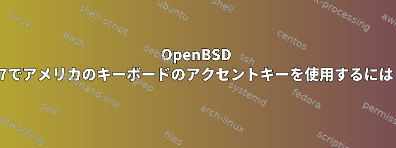 OpenBSD 5.7でアメリカのキーボードのアクセントキーを使用するには？