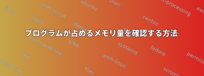 プログラムが占めるメモリ量を確認する方法