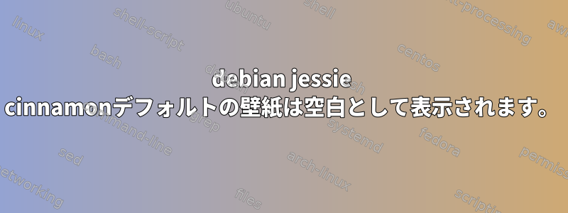 debian jessie cinnamonデフォルトの壁紙は空白として表示されます。