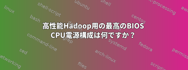 高性能Hadoop用の最高のBIOS CPU電源構成は何ですか？