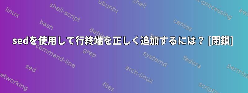 sedを使用して行終端を正しく追加するには？ [閉鎖]