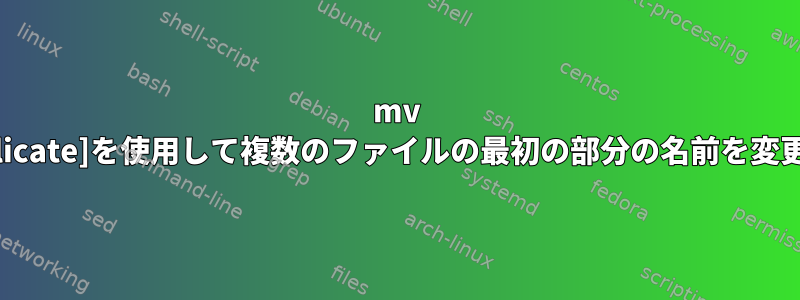 mv [duplicate]を使用して複数のファイルの最初の部分の名前を変更する