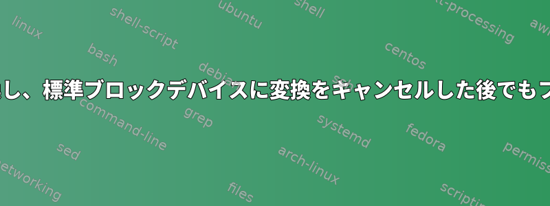 bache0デバイスを標準ブロックデバイスに変換し、標準ブロックデバイスに変換をキャンセルした後でもファイルシステムを読み取ることはできますか？