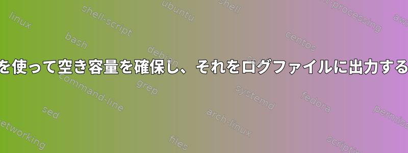 「df」を使って空き容量を確保し、それをログファイルに出力するには？