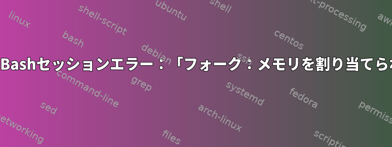 コマンドのBashセッションエラー：「フォーク：メモリを割り当てられません」