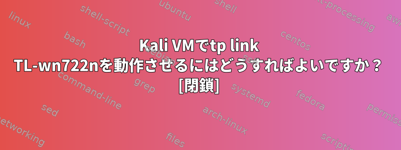 Kali VMでtp link TL-wn722nを動作させるにはどうすればよいですか？ [閉鎖]