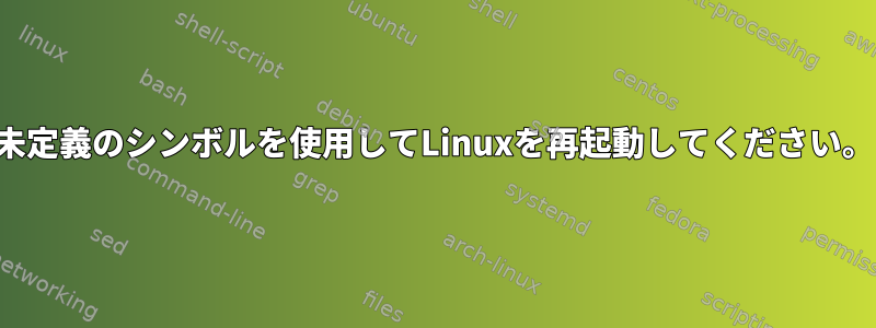 未定義のシンボルを使用してLinuxを再起動してください。