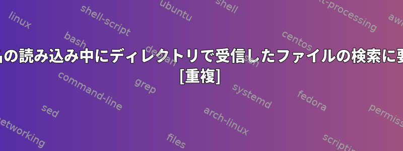 ファイル名の読み込み中にディレクトリで受信したファイルの検索に要する時間 [重複]