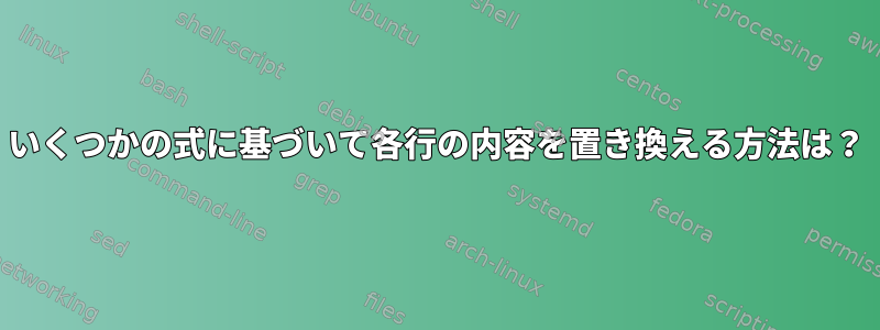 いくつかの式に基づいて各行の内容を置き換える方法は？