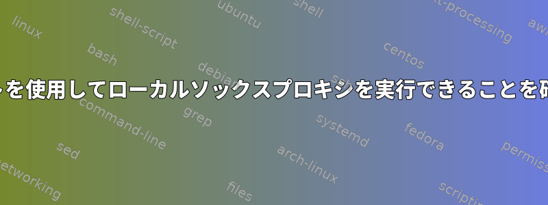 シェルスクリプトを使用してローカルソックスプロキシを実行できることを確認できますか？