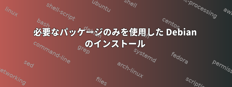 必要なパッケージのみを使用した Debian のインストール