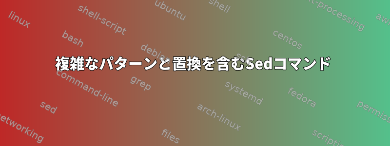 複雑なパターンと置換を含むSedコマンド