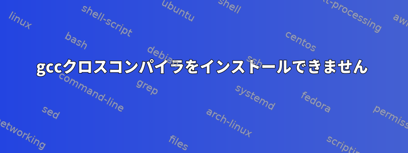 gccクロスコンパイラをインストールできません