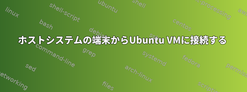 ホストシステムの端末からUbuntu VMに接続する