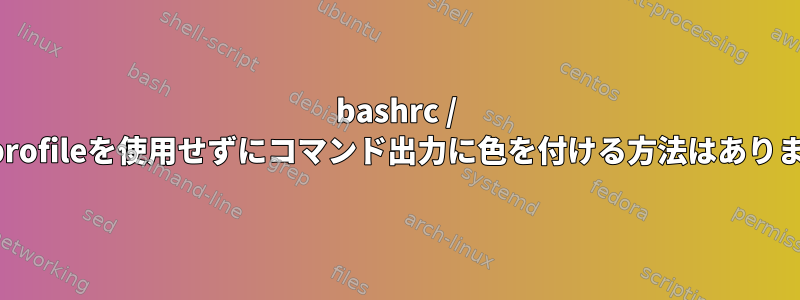 bashrc / bash_profileを使用せずにコマンド出力に色を付ける方法はありますか？