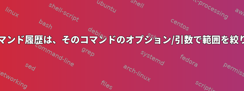 oh-my-zshの上矢印コマンド履歴は、そのコマンドのオプション/引数で範囲を絞り込むことができます。