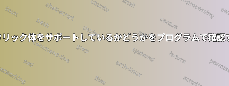 端末がイタリック体をサポートしているかどうかをプログラムで確認するには？