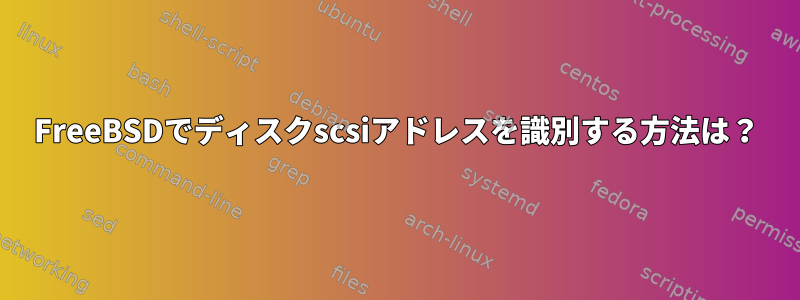 FreeBSDでディスクscsiアドレスを識別する方法は？