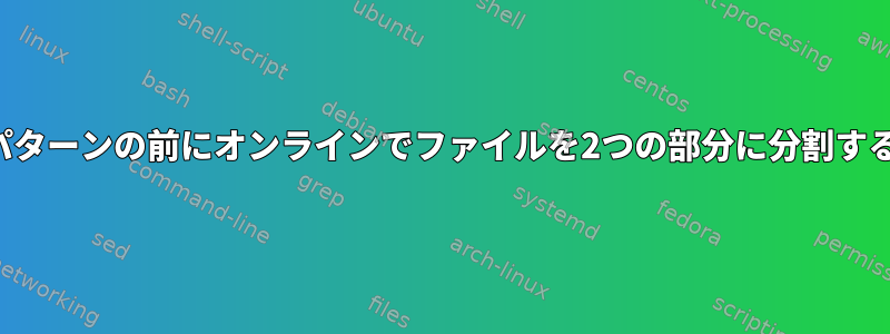 パターンの前にオンラインでファイルを2つの部分に分割する