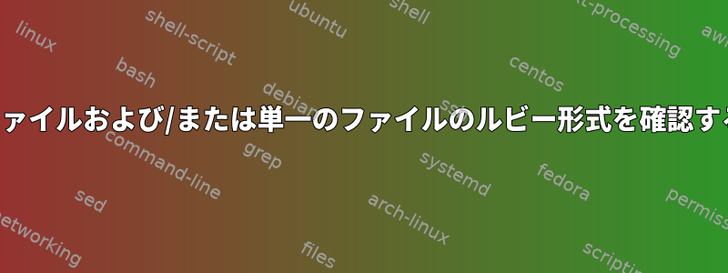 複数のファイルおよび/または単一のファイルのルビー形式を確認するには？