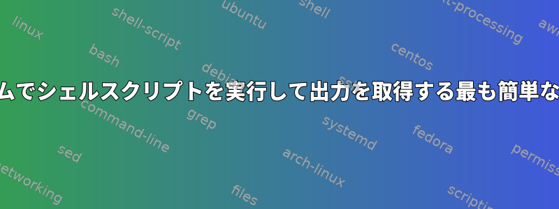 ローカルシステムでシェルスクリプトを実行して出力を取得する最も簡単な方法は何ですか