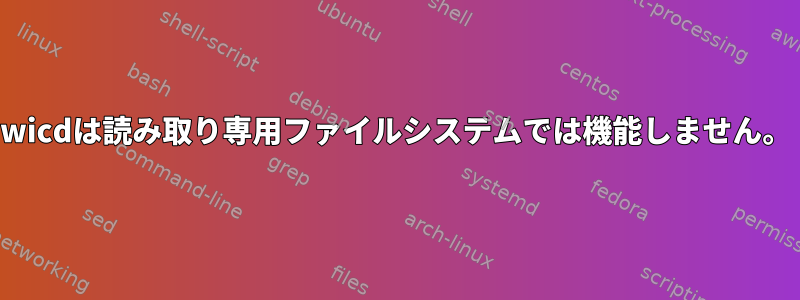 wicdは読み取り専用ファイルシステムでは機能しません。