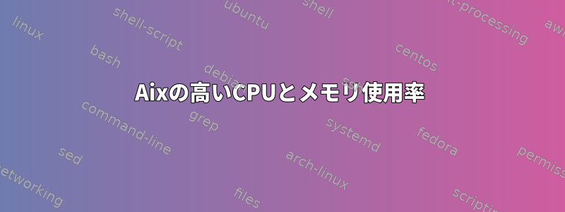 Aixの高いCPUとメモリ使用率