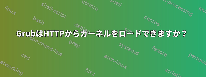 GrubはHTTPからカーネルをロードできますか？